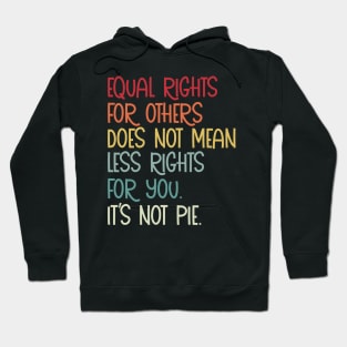 Equal rights for others does not mean less rights for you its not pie Hoodie